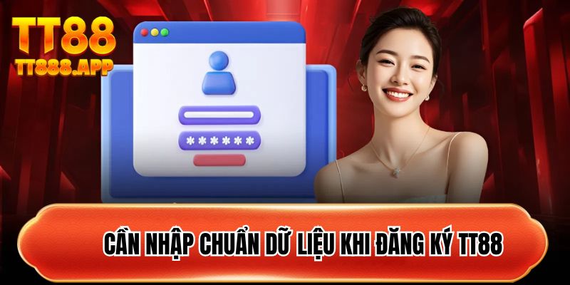 Cần nhập chuẩn dữ liệu khi đăng ký TT88