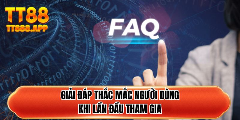 Giải đáp thắc mắc người dùng khi lần đầu tham gia TT88