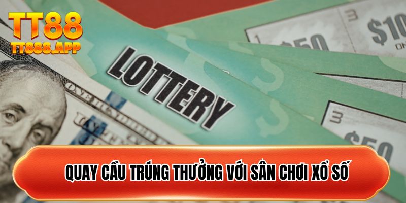 Quay cầu trúng thưởng với sân chơi xổ số TT88